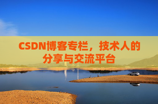 CSDN博客专栏，技术人的分享与交流平台